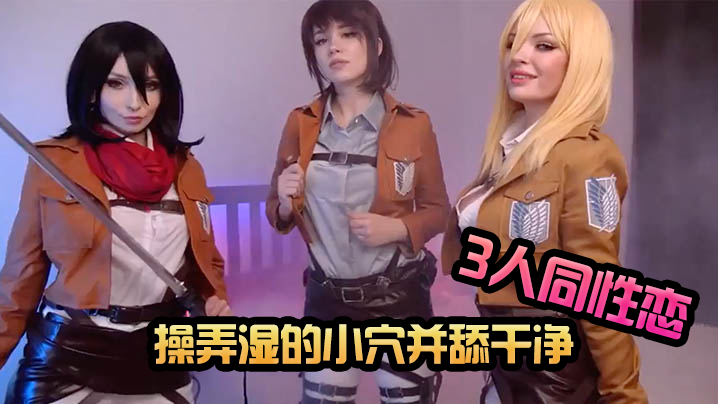 MikasaSasha和Historia玩着cosplay3人同性恋性爱操弄湿的小穴并舔干净-- www.jdav.vip