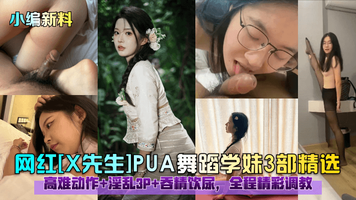 小编新料网红X先生PUA舞蹈学妹3部精选高难动作淫乱3P吞精饮尿全程精彩调教- www.jdav.vip