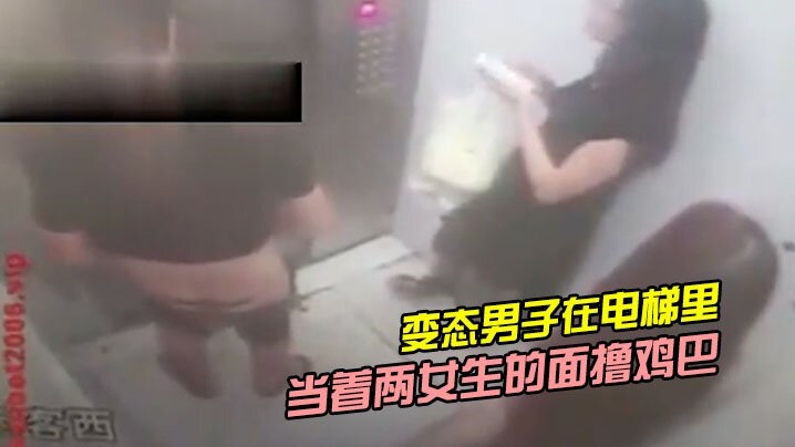 变态男子在电梯里当着两女生的面撸鸡巴- www.jdav.vip