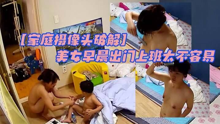 家庭摄像头破解大屁屁小屁屁男孩太调皮美女早晨出门上班太不容易很真实- www.jdav.vip