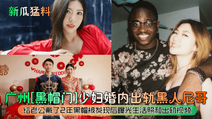 新瓜猛料广州黑帽门少妇婚内出轨黑人尼哥给老公戴了2年黑帽被发现后曝光生活照和出轨视频- www.jdav.vip