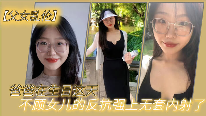 父女乱伦爸爸在生日这天不顾女儿的反抗强上无套内射了- www.jdav.vip