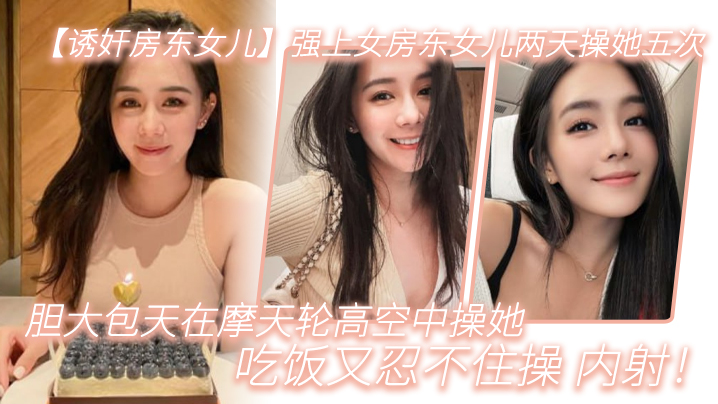 强上女房东女儿两天.操她.五次胆大包天.在摩天.轮高空中操.她吃饭又.忍不住.操内射- www.jdav.vip