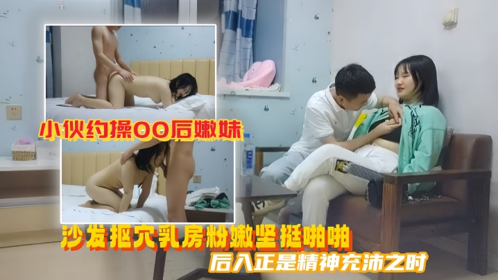 美男子探花小伙约操00后嫩妹沙发抠穴乳房粉嫩坚挺啪啪后入正是精神充沛之时高清源码录制- www.jdav.vip