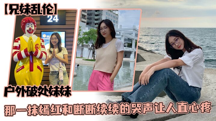 兄妹乱伦户外破处妹妹那一抹嫣红和断断续续的哭声让人直心疼- www.jdav.vip