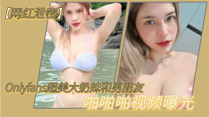 网红泄密Onlyfans超美大奶妹和男朋友啪啪啪视频曝光这哪是大奶子简直就是两个大西瓜- www.jdav.vip