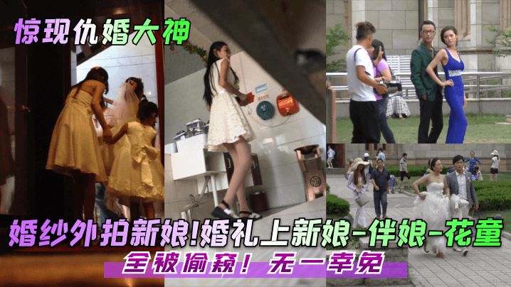 惊现仇婚大神婚纱外拍新娘婚礼上新娘-伴娘-花童全被偷窥无一幸免- www.jdav.vip