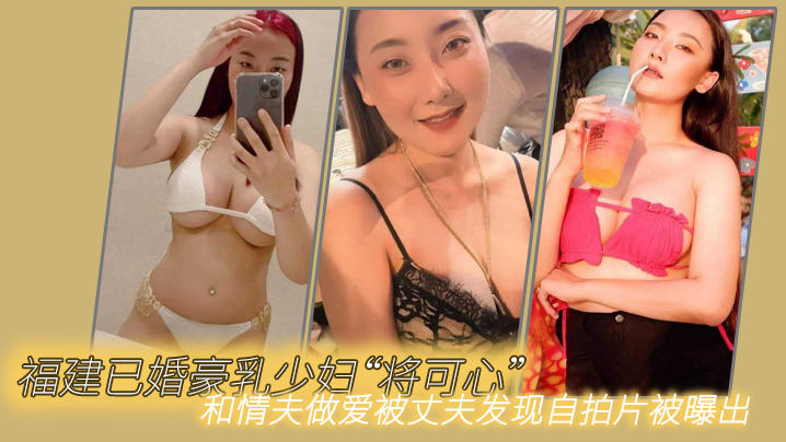 福建已婚豪乳少妇将可心和情夫做爱被丈夫发现自拍片被曝出- www.jdav.vip