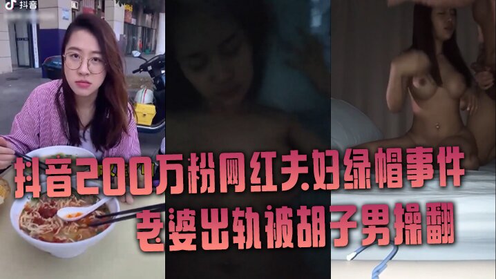 抖音网红绿帽事件抖音200万粉网红夫妇绿帽事件老婆出轨被胡子男操翻彻底绿了- www.jdav.vip