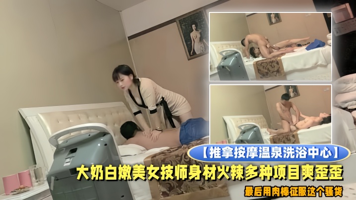 推拿按摩温泉洗浴中心小青年包房全套服务大奶白嫩美女技师身材火辣多种项目爽歪歪最后用肉棒征服这个骚货- www.jdav.vip