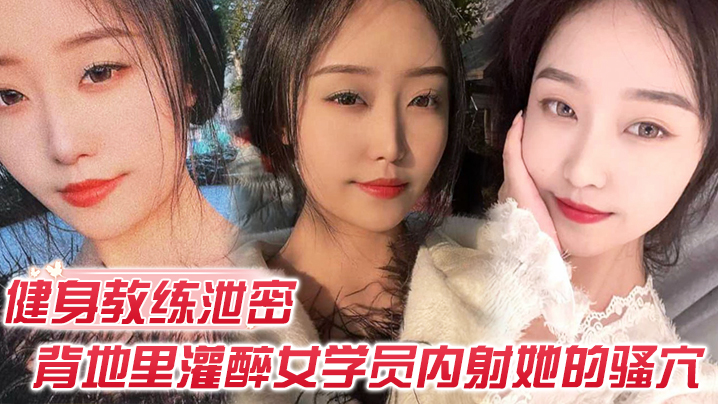 健身教练泄密健身教练授课不收钱的代价是背地里灌醉女学员内射她的骚穴- www.jdav.vip