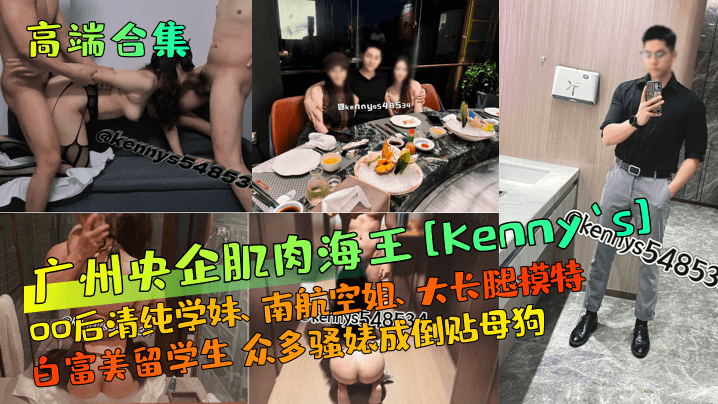 高端合集广州央企肌肉海王Kennys00后清纯学妹南航空姐大长腿模特白富美留学生众多骚婊成倒贴母狗- www.jdav.vip