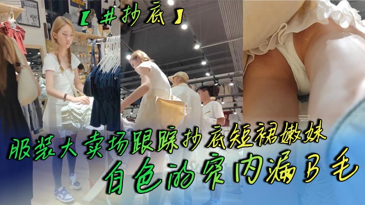 抄底服装大卖场跟踪抄底短裙嫩妹白色的窄内漏B毛- www.jdav.vip