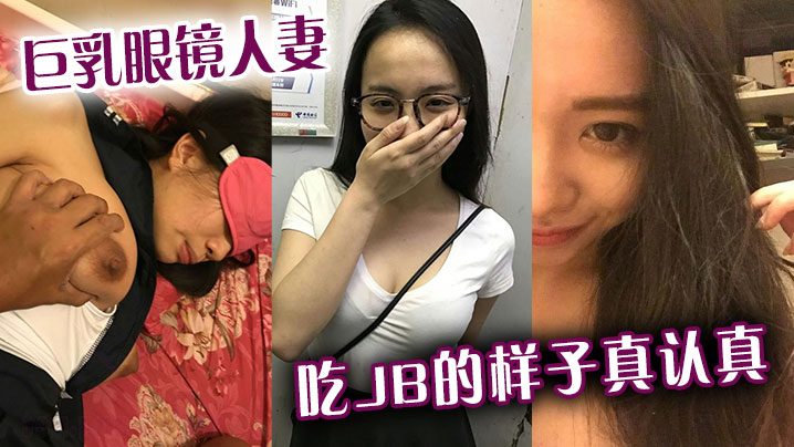 巨乳眼镜人妻吃jb的样子真认真还是小少妇有味道- www.jdav.vip