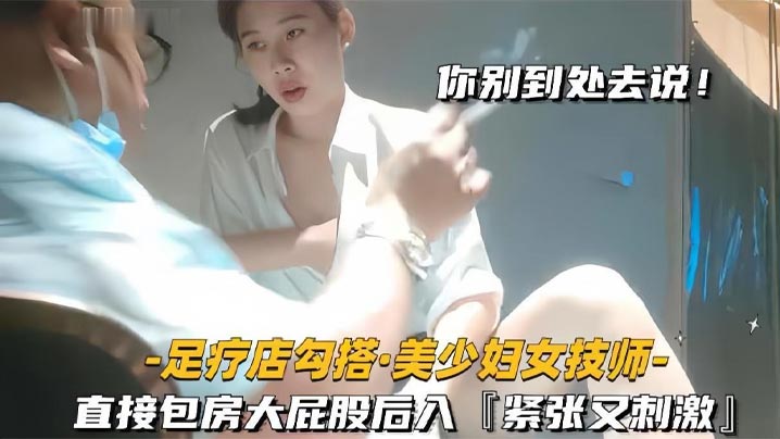 足疗店勾搭技师美少妇直接包房大屁股后入紧张又刺激- www.jdav.vip