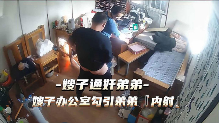 通奸门事件嫂子财务办公室勾引弟弟通奸内射- www.jdav.vip