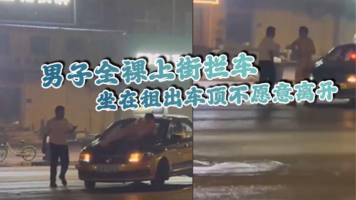 男子全裸上街拦车坐在租出车顶不愿意离开看起来这是喝多了酒品不好啊- www.jdav.vip